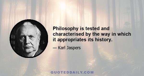 Philosophy is tested and characterised by the way in which it appropriates its history.