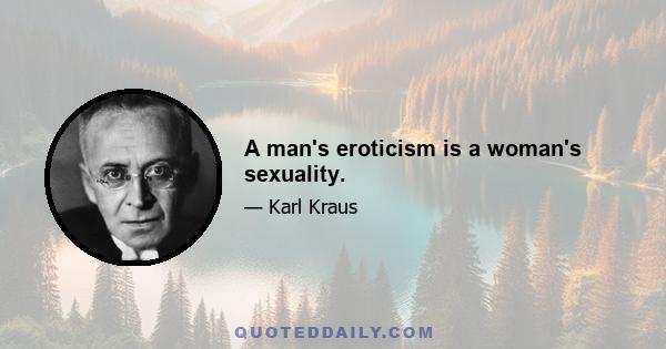 A man's eroticism is a woman's sexuality.