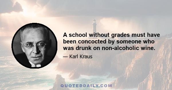 A school without grades must have been concocted by someone who was drunk on non-alcoholic wine.