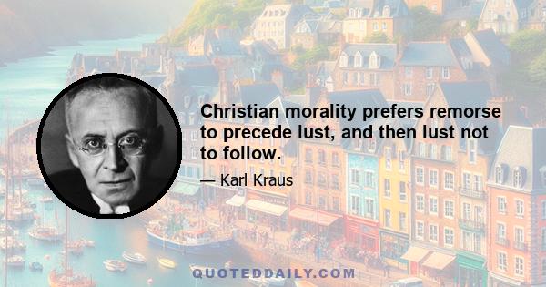 Christian morality prefers remorse to precede lust, and then lust not to follow.