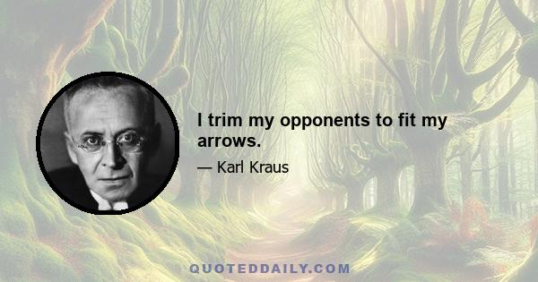 I trim my opponents to fit my arrows.