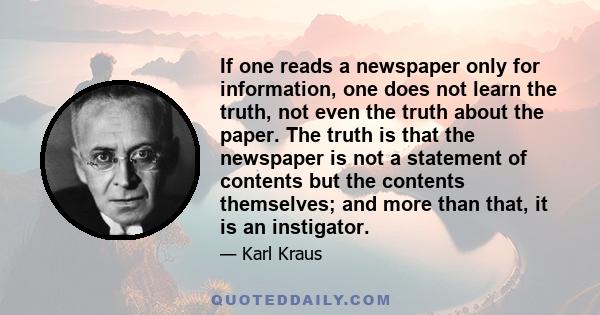 If one reads a newspaper only for information, one does not learn the truth, not even the truth about the paper. The truth is that the newspaper is not a statement of contents but the contents themselves; and more than