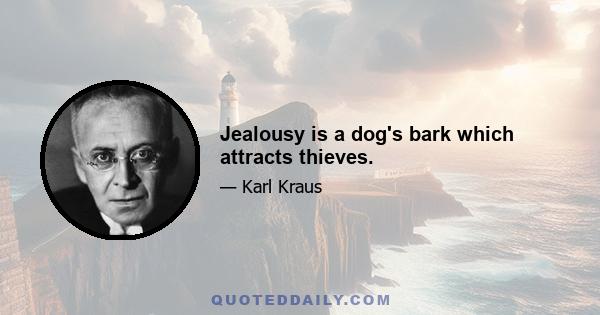 Jealousy is a dog's bark which attracts thieves.