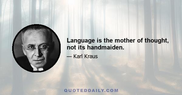 Language is the mother of thought, not its handmaiden.