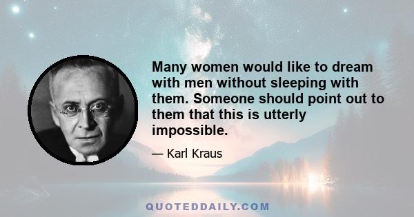 Many women would like to dream with men without sleeping with them. Someone should point out to them that this is utterly impossible.