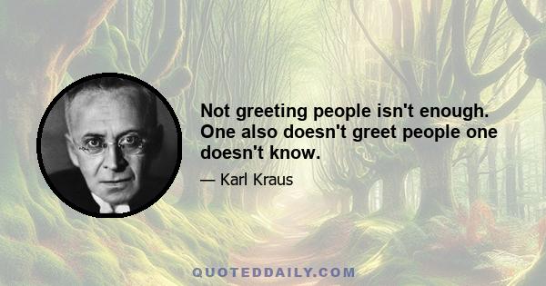 Not greeting people isn't enough. One also doesn't greet people one doesn't know.