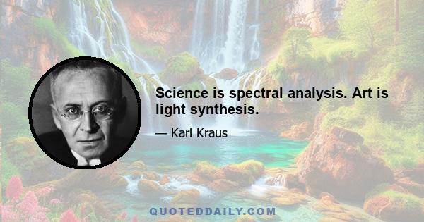 Science is spectral analysis. Art is light synthesis.