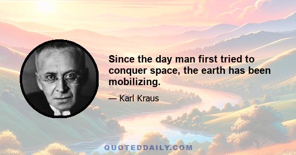 Since the day man first tried to conquer space, the earth has been mobilizing.