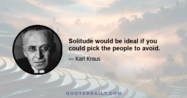 Solitude would be ideal if you could pick the people to avoid.