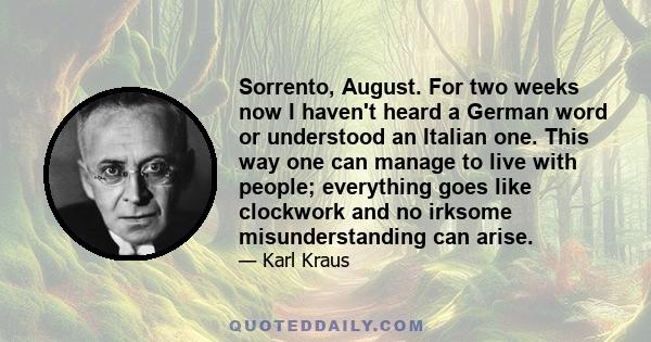 Sorrento, August. For two weeks now I haven't heard a German word or understood an Italian one. This way one can manage to live with people; everything goes like clockwork and no irksome misunderstanding can arise.