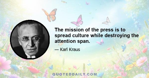 The mission of the press is to spread culture while destroying the attention span.