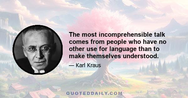 The most incomprehensible talk comes from people who have no other use for language than to make themselves understood.