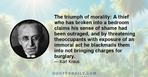 The triumph of morality: A thief who has broken into a bedroom claims his sense of shame had been outraged, and by threatening theoccupants with exposure of an immoral act he blackmails them into not bringing charges