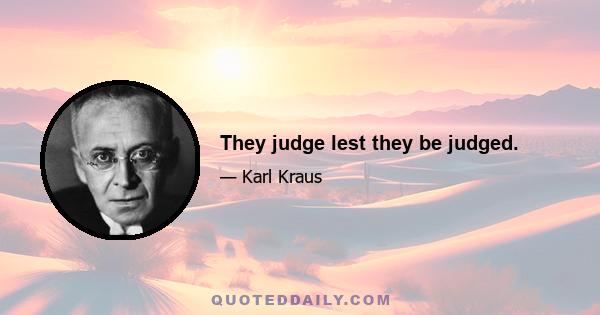 They judge lest they be judged.