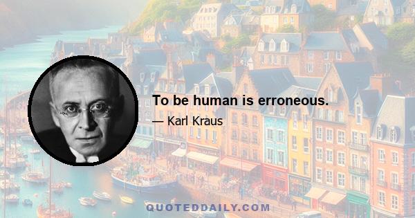 To be human is erroneous.