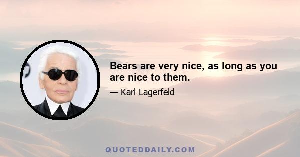 Bears are very nice, as long as you are nice to them.