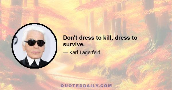 Don't dress to kill, dress to survive.