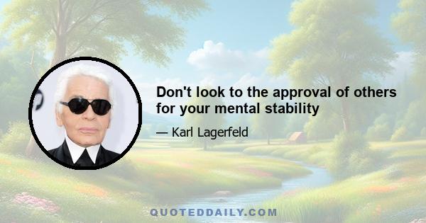 Don't look to the approval of others for your mental stability