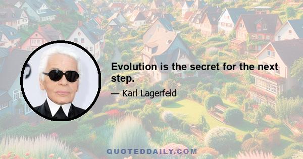 Evolution is the secret for the next step.