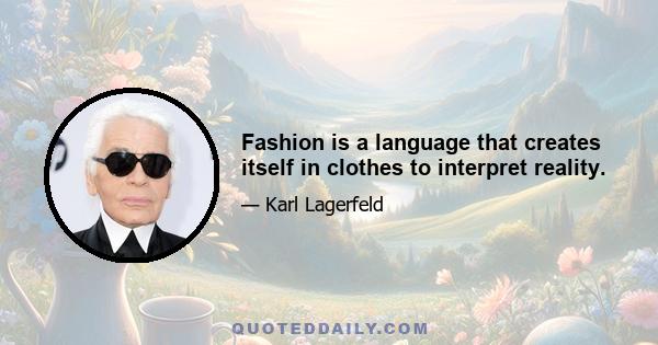 Fashion is a language that creates itself in clothes to interpret reality.