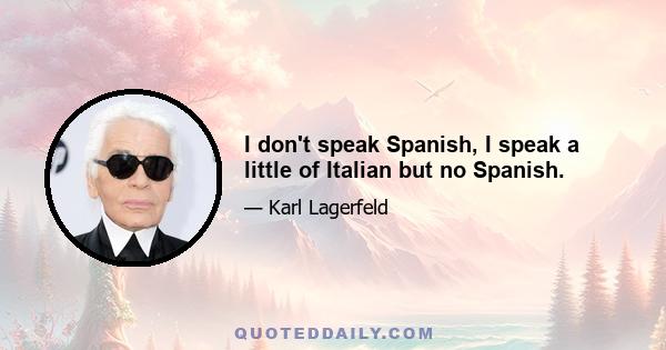 I don't speak Spanish, I speak a little of Italian but no Spanish.