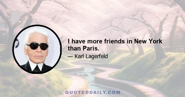 I have more friends in New York than Paris.