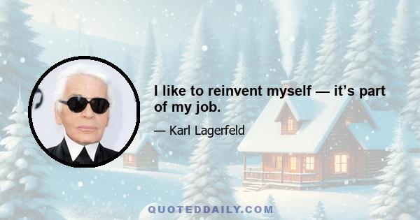 I like to reinvent myself — it’s part of my job.