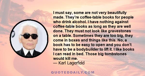 I must say, some are not very beautifully made. They’re coffee-table books for people who drink alcohol. I have nothing against coffee-table books as long as they are well done. They must not look like gravestones on a