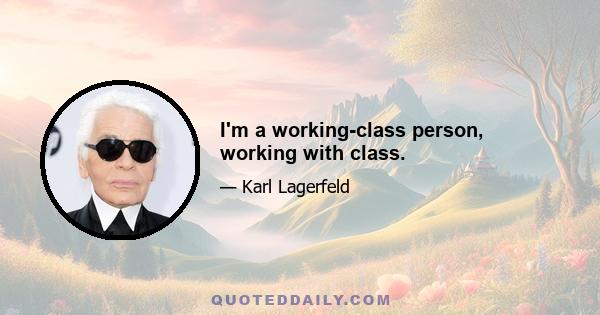 I'm a working-class person, working with class.