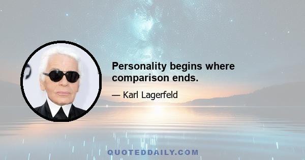 Personality begins where comparison ends.