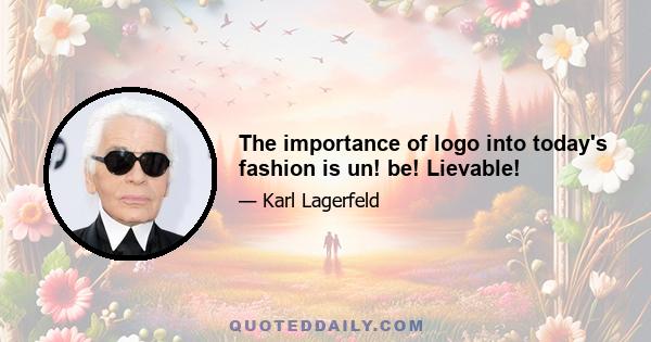 The importance of logo into today's fashion is un! be! Lievable!