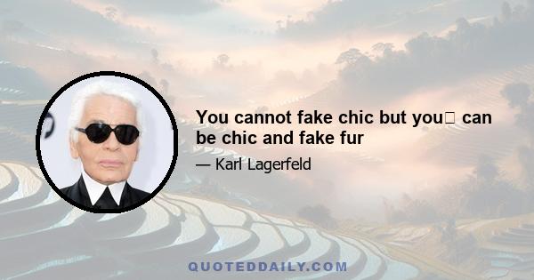 You cannot fake chic but you﻿ can be chic and fake fur