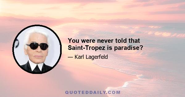 You were never told that Saint-Tropez is paradise?