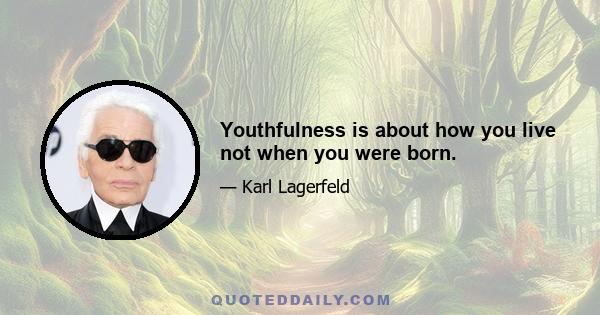 Youthfulness is about how you live not when you were born.