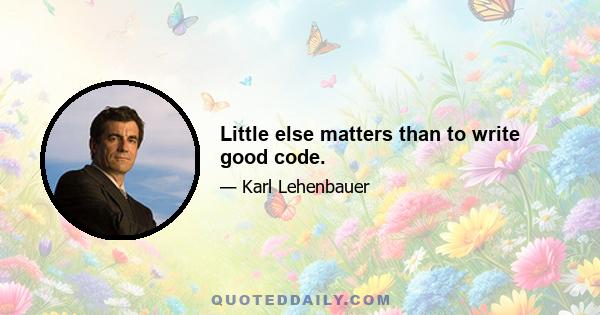 Little else matters than to write good code.