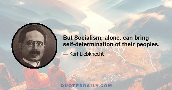 But Socialism, alone, can bring self-determination of their peoples.