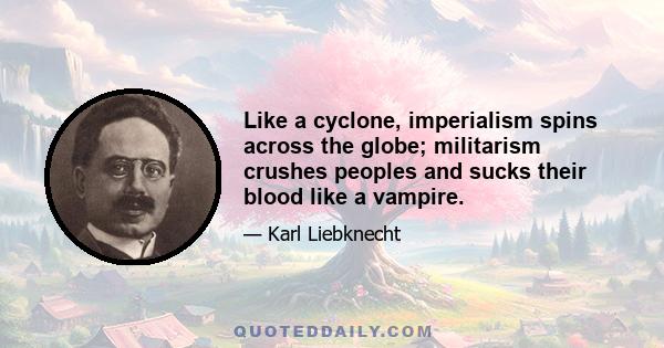 Like a cyclone, imperialism spins across the globe; militarism crushes peoples and sucks their blood like a vampire.