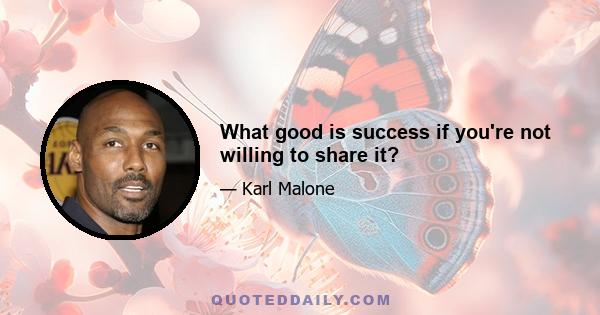 What good is success if you're not willing to share it?