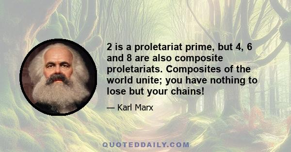 2 is a proletariat prime, but 4, 6 and 8 are also composite proletariats. Composites of the world unite; you have nothing to lose but your chains!