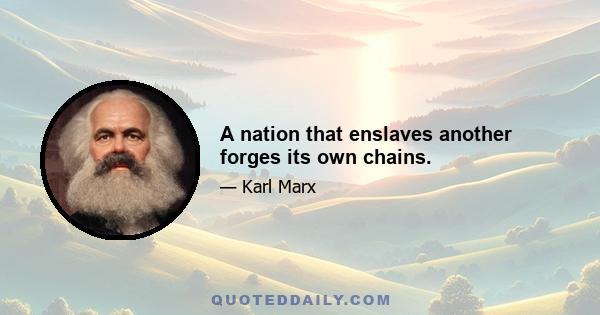 A nation that enslaves another forges its own chains.