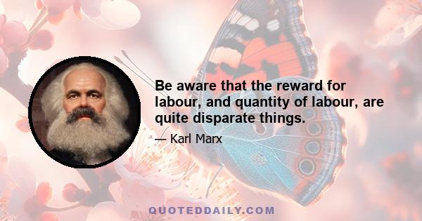 Be aware that the reward for labour, and quantity of labour, are quite disparate things.