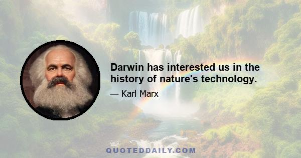 Darwin has interested us in the history of nature's technology.