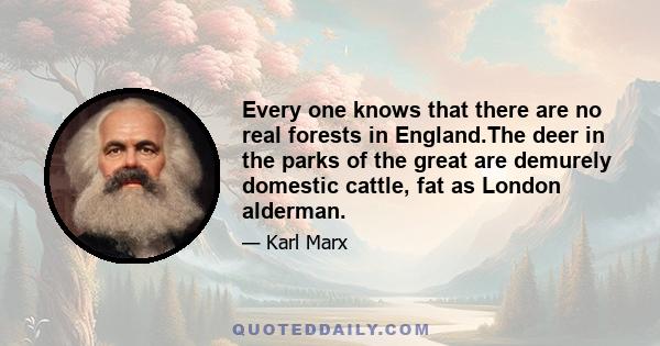 Every one knows that there are no real forests in England.The deer in the parks of the great are demurely domestic cattle, fat as London alderman.