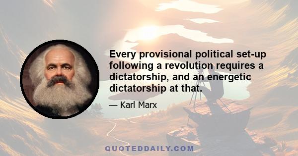 Every provisional political set-up following a revolution requires a dictatorship, and an energetic dictatorship at that.