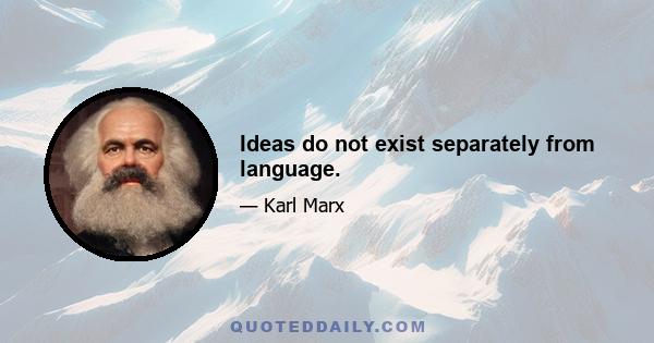 Ideas do not exist separately from language.