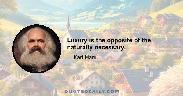 Luxury is the opposite of the naturally necessary.