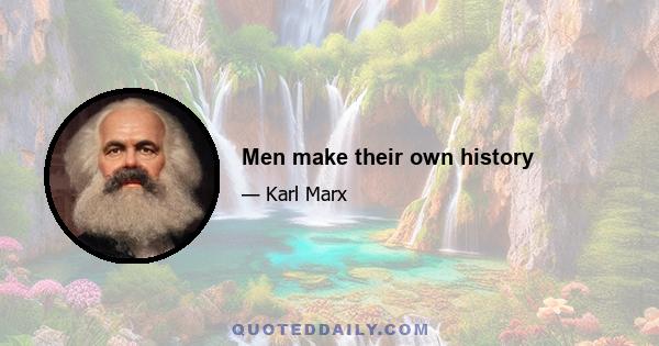 Men make their own history