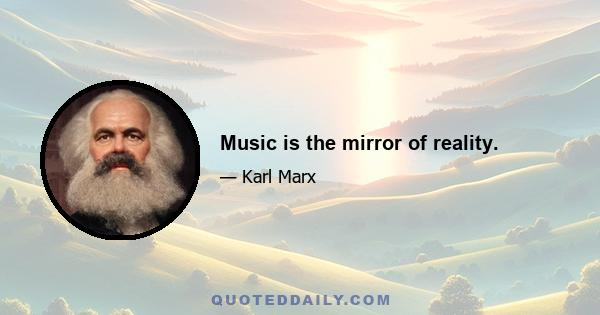 Music is the mirror of reality.