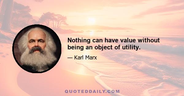 Nothing can have value without being an object of utility.