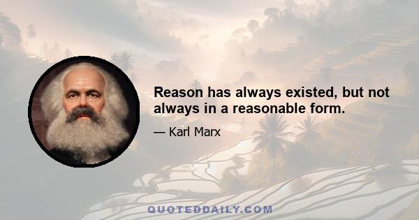 Reason has always existed, but not always in a reasonable form.